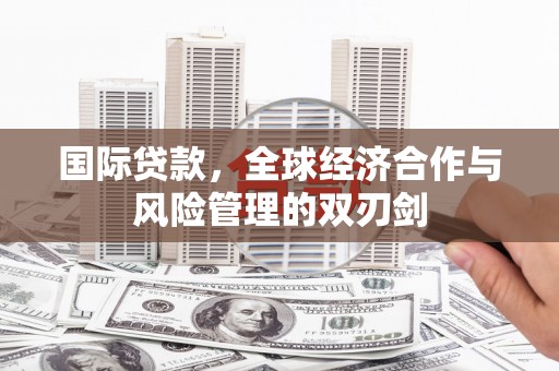 通霄国际贷款，全球经济合作与风险管理的双刃剑