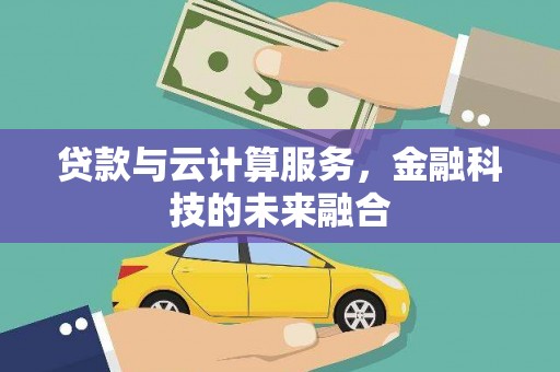 通霄贷款与云计算服务，金融科技的未来融合
