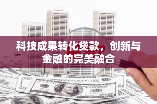 通霄科技成果转化贷款，创新与金融的完美融合