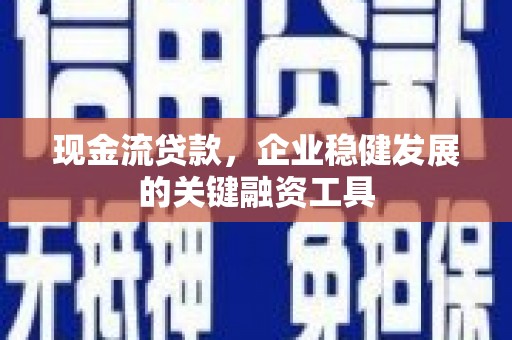 通霄现金流贷款，企业稳健发展的关键融资工具
