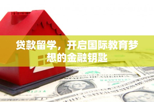 通霄贷款留学，开启国际教育梦想的金融钥匙