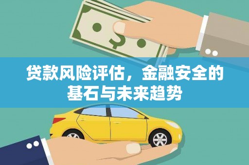 通霄贷款风险评估，金融安全的基石与未来趋势