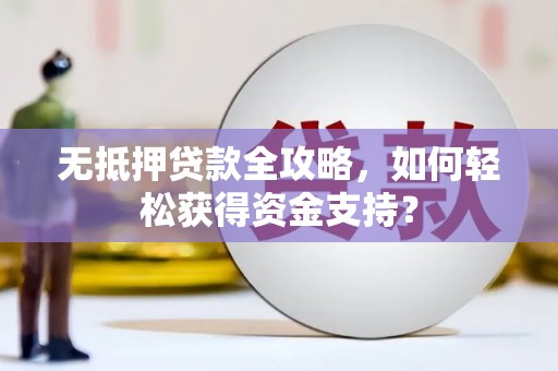 通霄无抵押贷款全攻略，如何轻松获得资金支持？