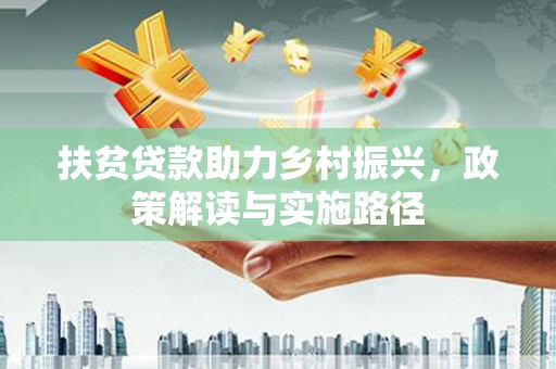 通霄扶贫贷款助力乡村振兴，政策解读与实施路径