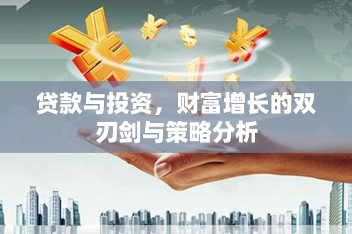 通霄贷款与投资，财富增长的双刃剑与策略分析