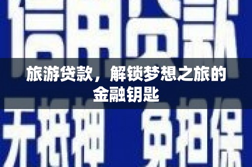 通霄旅游贷款，解锁梦想之旅的金融钥匙