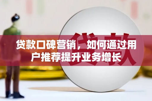 通霄贷款口碑营销，如何通过用户推荐提升业务增长