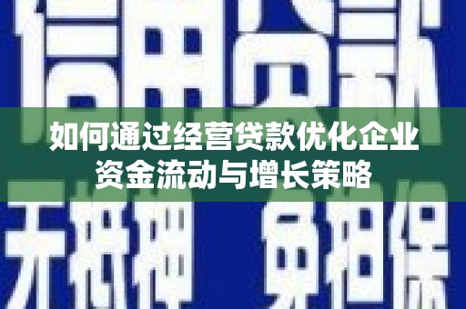 通霄如何通过经营贷款优化企业资金流动与增长策略