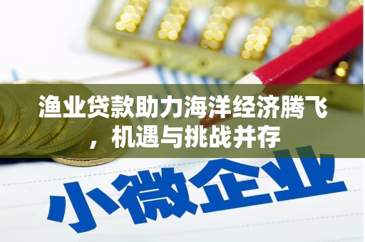 通霄渔业贷款助力海洋经济腾飞，机遇与挑战并存