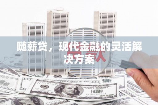 通霄随薪贷，现代金融的灵活解决方案