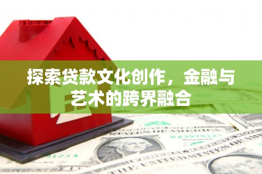 通霄探索贷款文化创作，金融与艺术的跨界融合