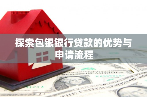 通霄探索包银银行贷款的优势与申请流程