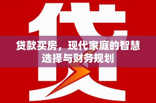通霄贷款买房，现代家庭的智慧选择与财务规划