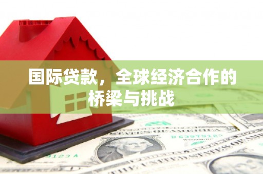 通霄国际贷款，全球经济合作的桥梁与挑战