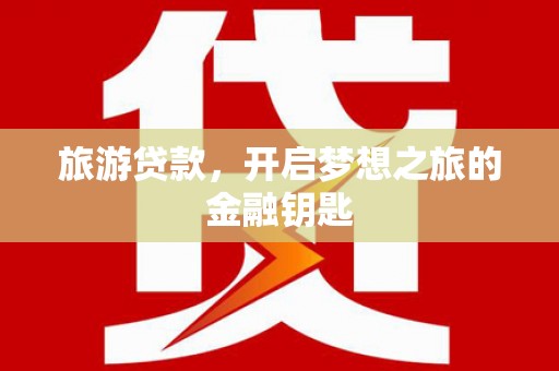 通霄旅游贷款，开启梦想之旅的金融钥匙