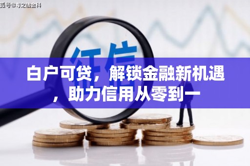 通霄白户可贷，解锁金融新机遇，助力信用从零到一