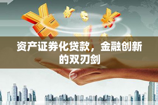 通霄资产证券化贷款，金融创新的双刃剑