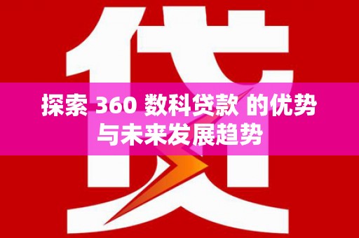 通霄探索 360 数科贷款 的优势与未来发展趋势