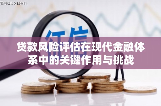 通霄贷款风险评估在现代金融体系中的关键作用与挑战