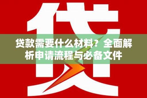 通霄贷款需要什么材料？全面解析申请流程与必备文件