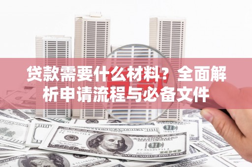 通霄贷款需要什么材料？全面解析申请流程与必备文件