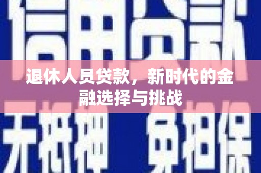 通霄退休人员贷款，新时代的金融选择与挑战