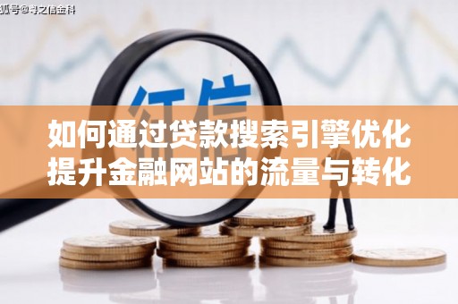 通霄如何通过贷款搜索引擎优化提升金融网站的流量与转化率