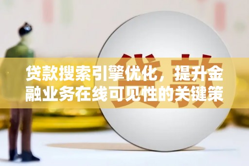 通霄贷款搜索引擎优化，提升金融业务在线可见性的关键策略
