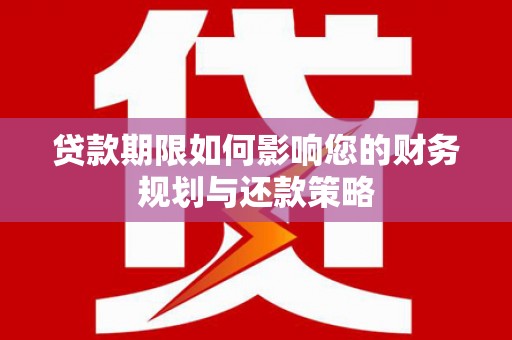 通霄贷款期限如何影响您的财务规划与还款策略