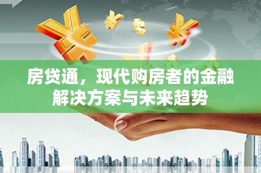 通霄房贷通，现代购房者的金融解决方案与未来趋势