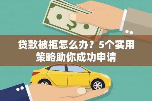通霄贷款被拒怎么办？5个实用策略助你成功申请