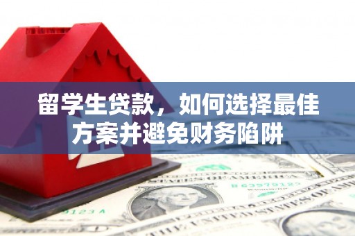 通霄留学生贷款，如何选择最佳方案并避免财务陷阱