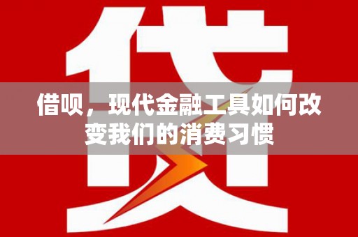 通霄借呗，现代金融工具如何改变我们的消费习惯
