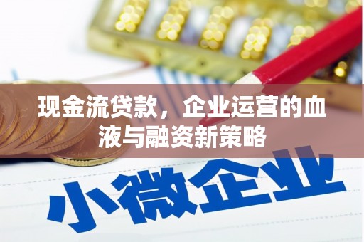 通霄现金流贷款，企业运营的血液与融资新策略