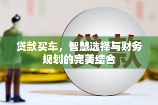 通霄贷款买车，智慧选择与财务规划的完美结合