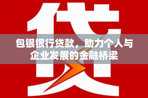 通霄包银银行贷款，助力个人与企业发展的金融桥梁