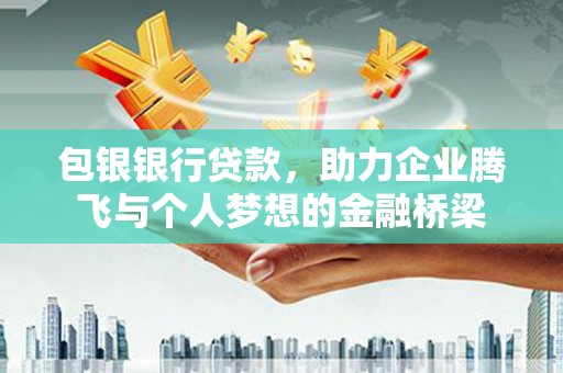 通霄包银银行贷款，助力企业腾飞与个人梦想的金融桥梁