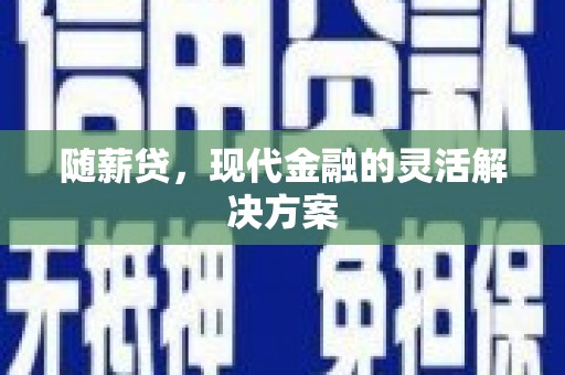通霄随薪贷，现代金融的灵活解决方案