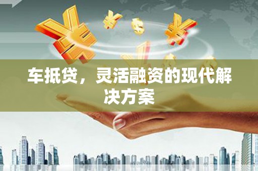 通霄车抵贷，灵活融资的现代解决方案