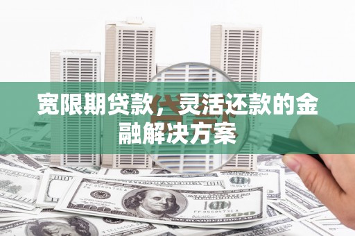 通霄宽限期贷款，灵活还款的金融解决方案