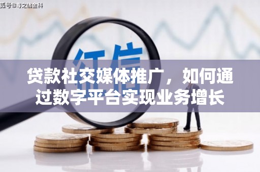 通霄贷款社交媒体推广，如何通过数字平台实现业务增长