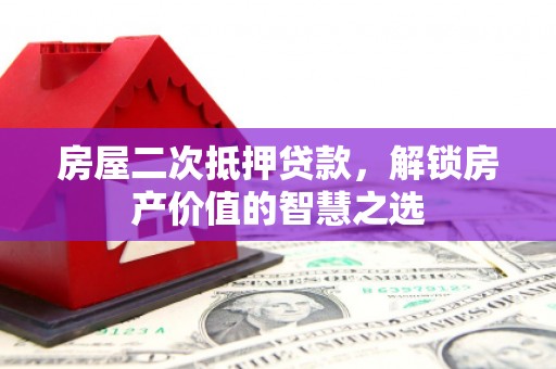 通霄房屋二次抵押贷款，解锁房产价值的智慧之选
