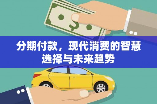 通霄分期付款，现代消费的智慧选择与未来趋势