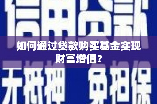 通霄如何通过贷款购买基金实现财富增值？