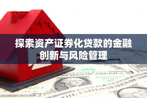 通霄探索资产证券化贷款的金融创新与风险管理