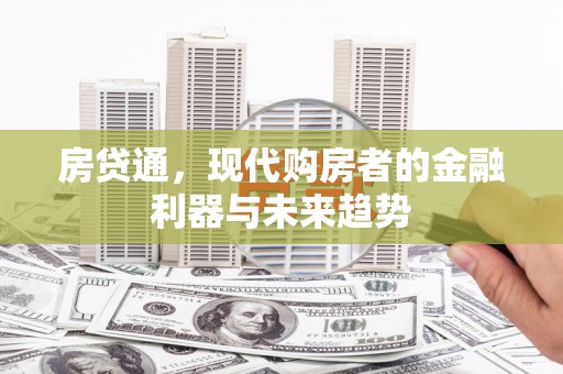 通霄房贷通，现代购房者的金融利器与未来趋势