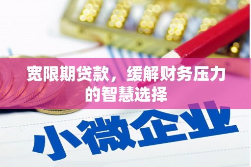 通霄宽限期贷款，缓解财务压力的智慧选择