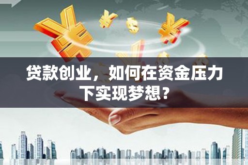 通霄贷款创业，如何在资金压力下实现梦想？