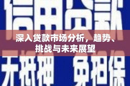 通霄深入贷款市场分析，趋势、挑战与未来展望