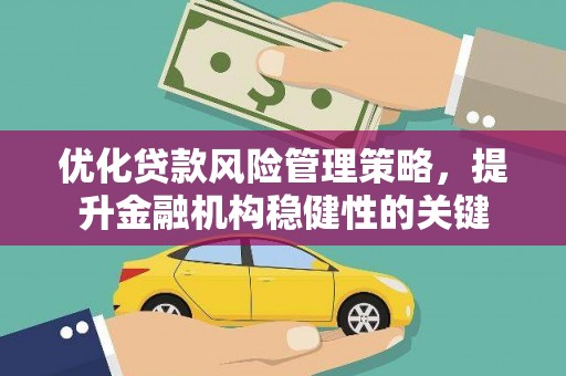 通霄优化贷款风险管理策略，提升金融机构稳健性的关键
